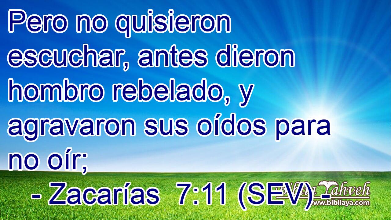 Pero no quisieron escuchar, antes dieron hombro rebelado, y agravaron sus oídos para no oír;