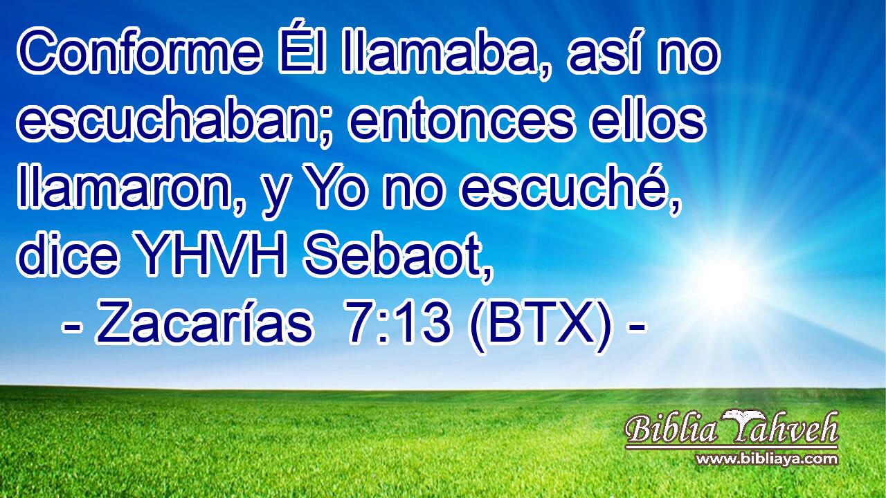 Conforme Él llamaba, así no escuchaban; entonces ellos llamaron, y Yo no escuché, dice YHVH Sebaot,