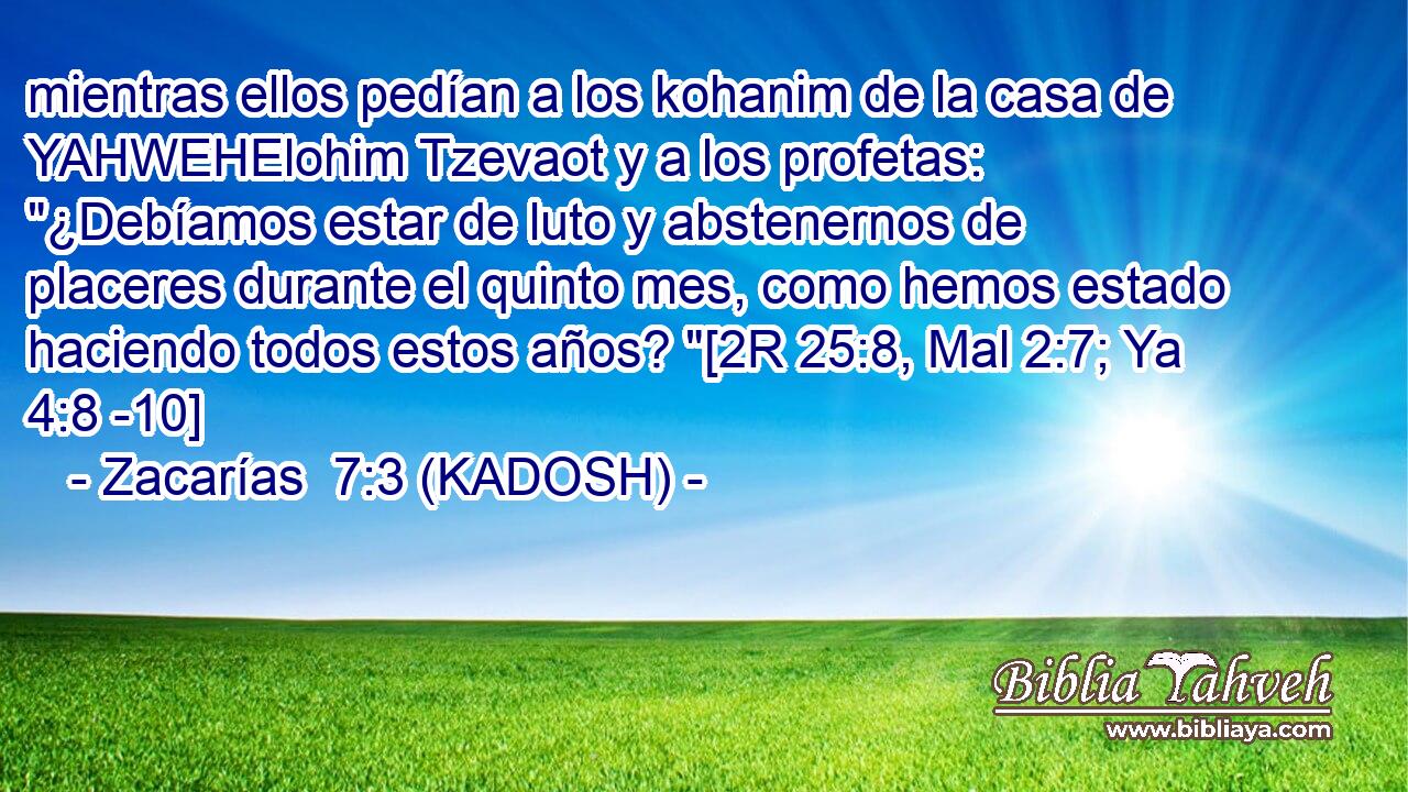  mientras ellos pedían a los kohanim de la casa de YAHWEHElohim Tzevaot y a los profetas: 