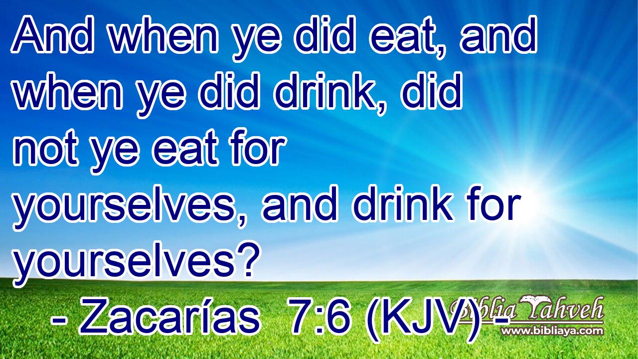 And when ye did eat, and when ye did drink, did not ye eat for yourselves, and drink for yourselves?