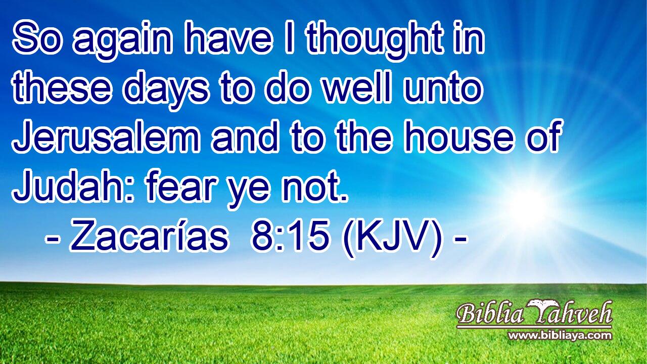 So again have I thought in these days to do well unto Jerusalem and to the house of Judah: fear ye not.