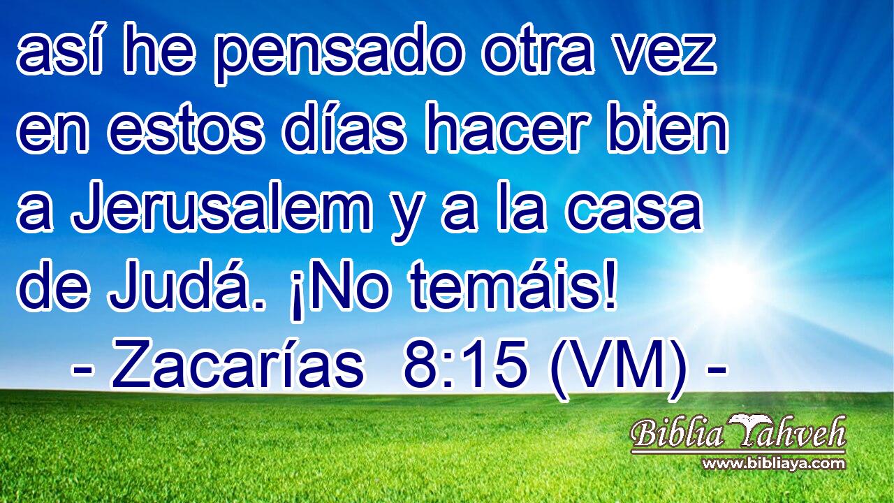  así he pensado otra vez en estos días hacer bien a Jerusalem y a la casa de Judá. ¡No temáis! 