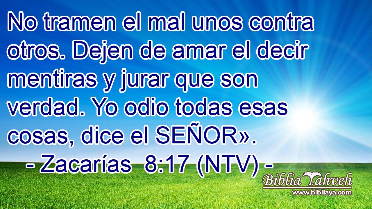 No tramen el mal unos contra otros. Dejen de amar el decir mentiras y jurar que son verdad. Yo odio todas esas cosas, dice el SEÑOR».