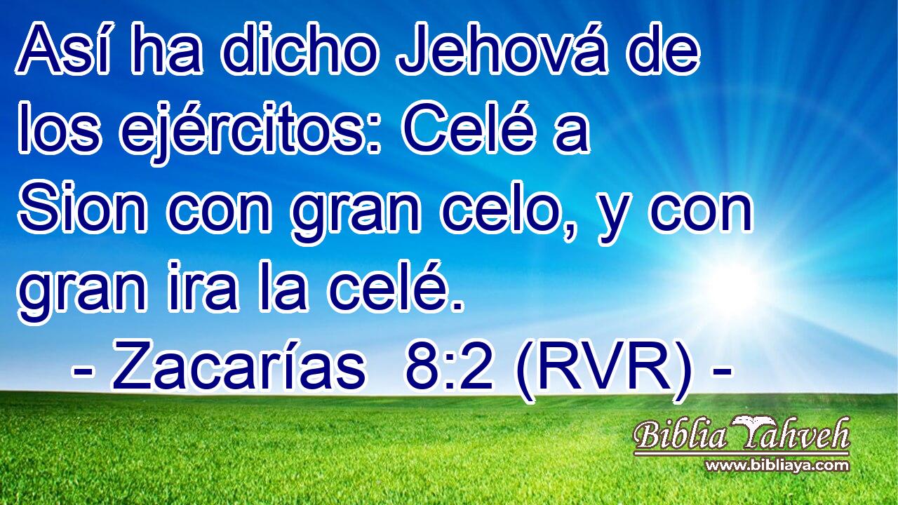 Así ha dicho Jehová de los ejércitos: Celé a Sion con gran celo, y con gran ira la celé.