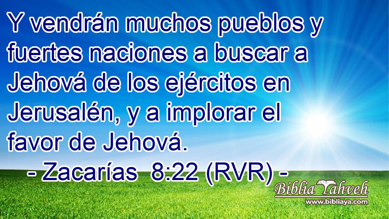 Zacarías 8:22 (rvr) - Y vendrán muchos pueblos y fuertes nacion...