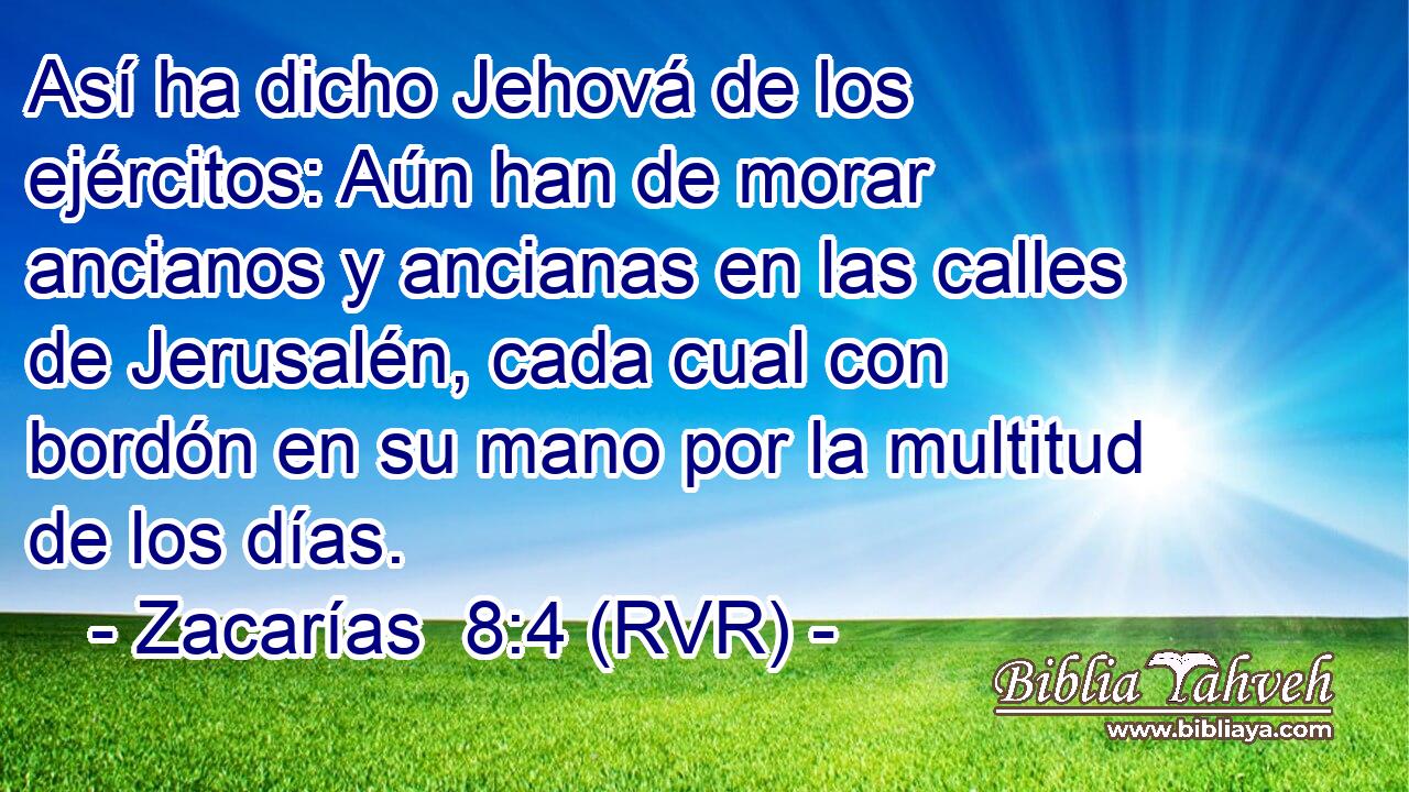 Así ha dicho Jehová de los ejércitos: Aún han de morar ancianos y ancianas en las calles de Jerusalén, cada cual con bordón en su mano por la multitud de los días.