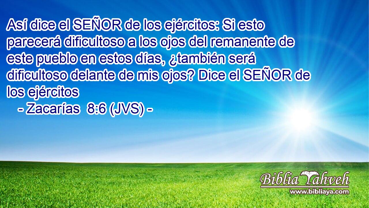 Así dice el SEÑOR de los ejércitos: Si esto parecerá dificultoso a los ojos del remanente de este pueblo en estos días, ¿también será dificultoso delante de mis ojos? Dice el SEÑOR de los ejércitos