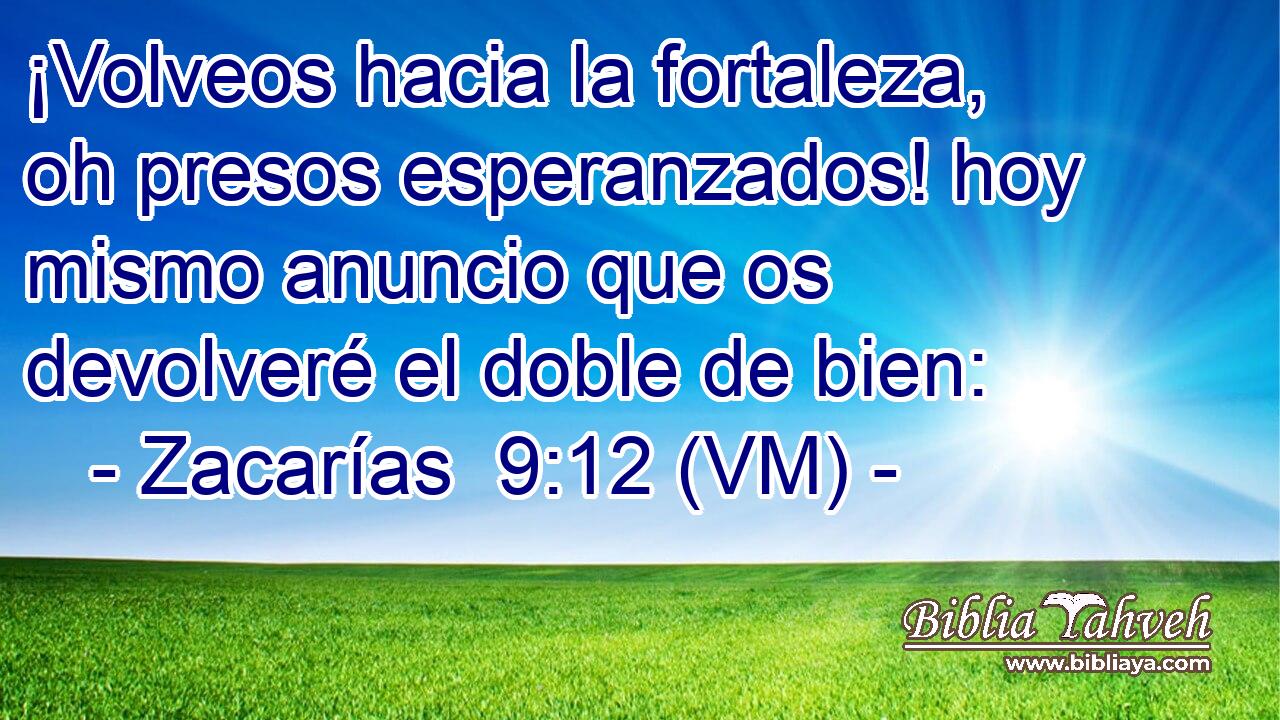  ¡Volveos hacia la fortaleza, oh presos esperanzados! hoy mismo anuncio que os devolveré el doble de bien: 