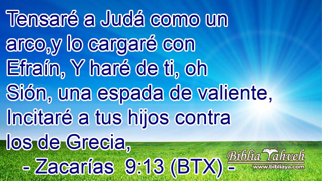Tensaré a Judá como un arco,y lo cargaré con Efraín, Y haré de ti, oh Sión, una espada de valiente, Incitaré a tus hijos contra los de Grecia,