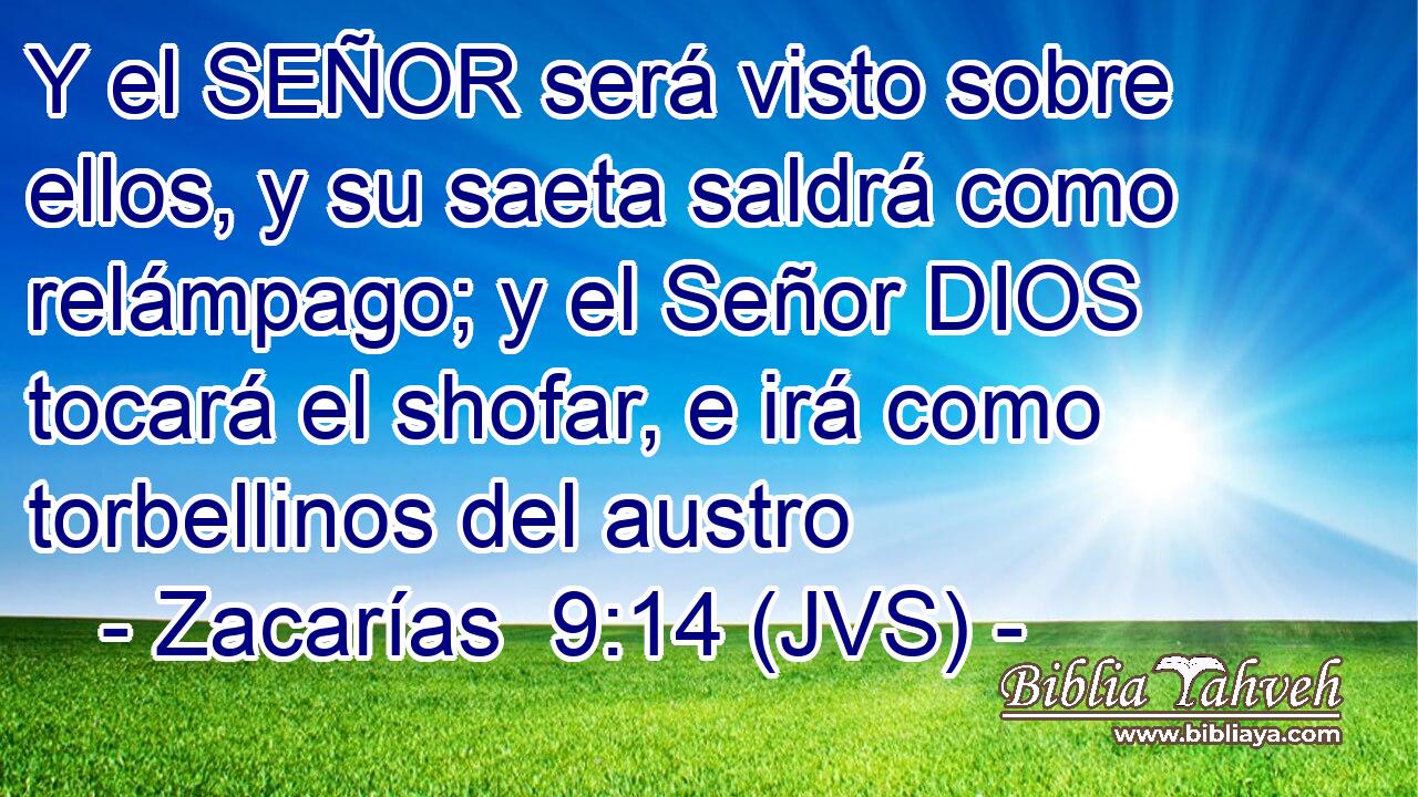 Y el SEÑOR será visto sobre ellos, y su saeta saldrá como relámpago; y el Señor DIOS tocará el shofar, e irá como torbellinos del austro
