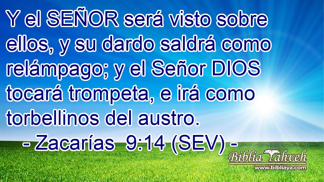 Y el SEÑOR será visto sobre ellos, y su dardo saldrá como relámpago; y el Señor DIOS tocará trompeta, e irá como torbellinos del austro.