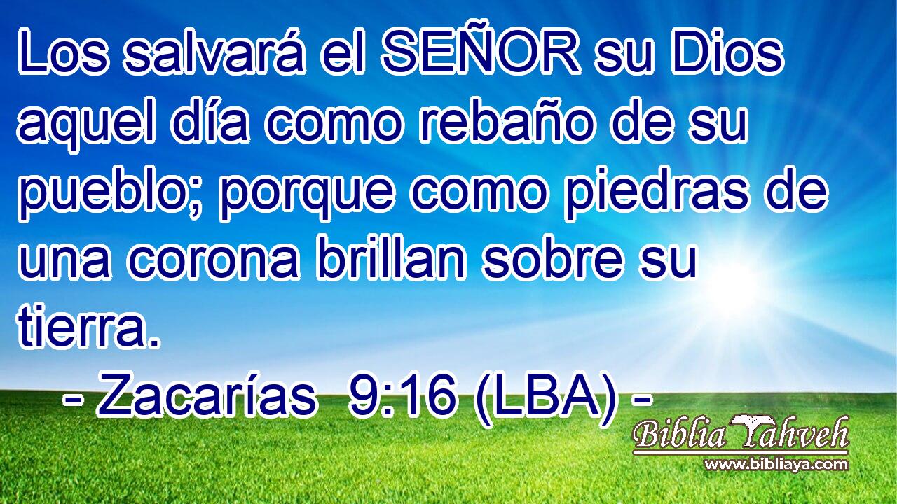 Los salvará el SEÑOR su Dios aquel día como rebaño de su pueblo; porque como piedras de una corona brillan sobre su tierra.