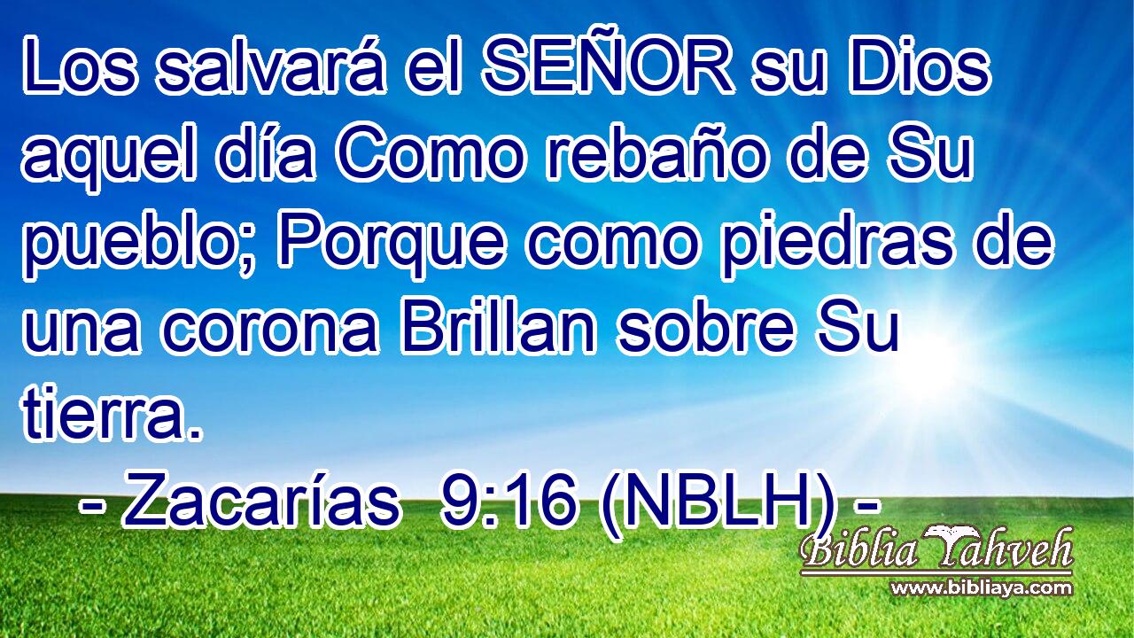  Los salvará el SEÑOR su Dios aquel día Como rebaño de Su pueblo; Porque como piedras de una corona Brillan sobre Su tierra. 