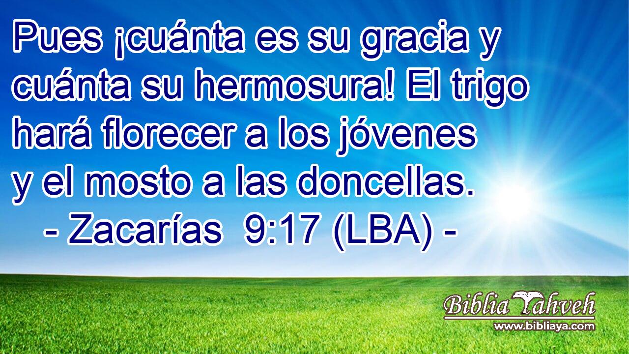 Pues ¡cuánta es su gracia y cuánta su hermosura! El trigo hará florecer a los jóvenes y el mosto a las doncellas.