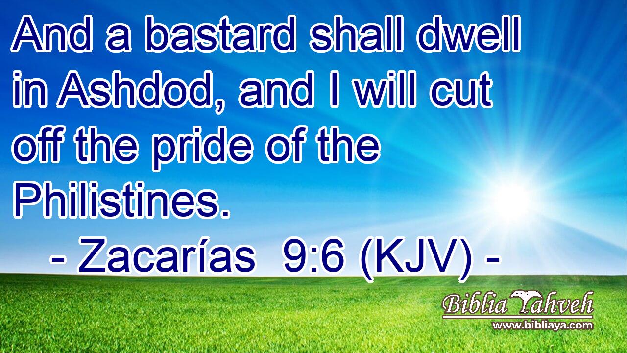 And a bastard shall dwell in Ashdod, and I will cut off the pride of the Philistines.