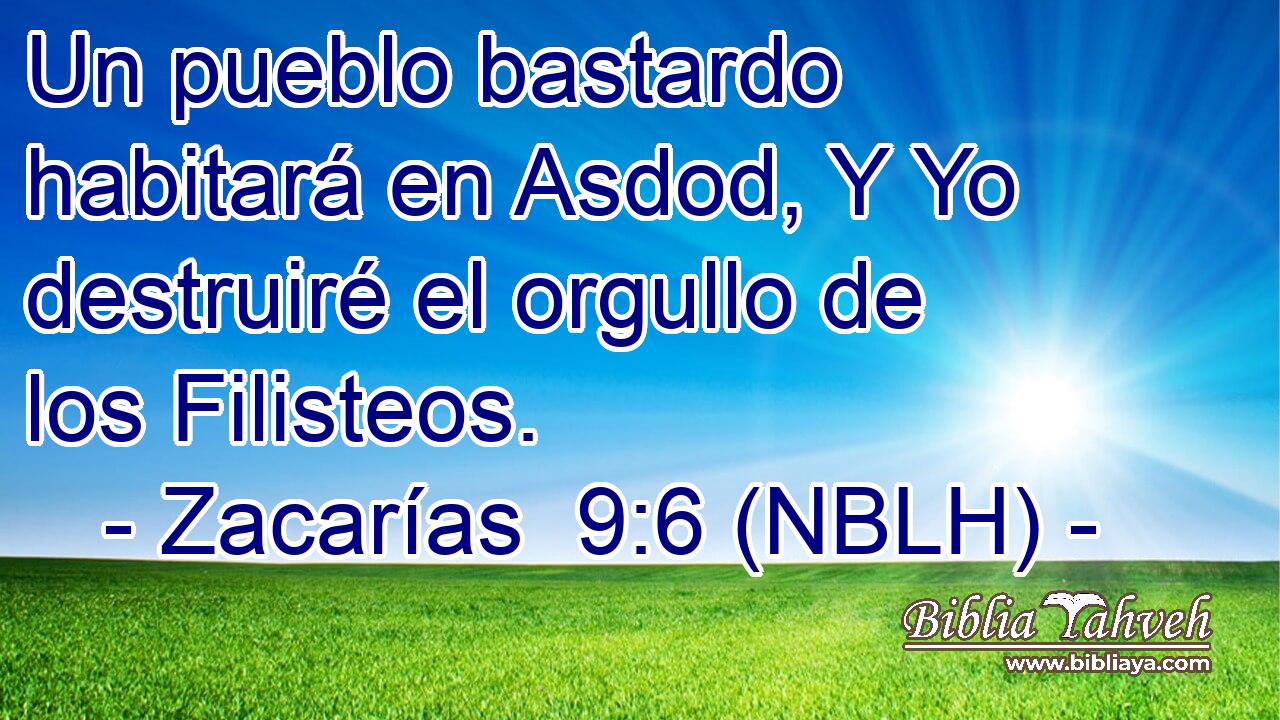  Un pueblo bastardo habitará en Asdod, Y Yo destruiré el orgullo de los Filisteos. 