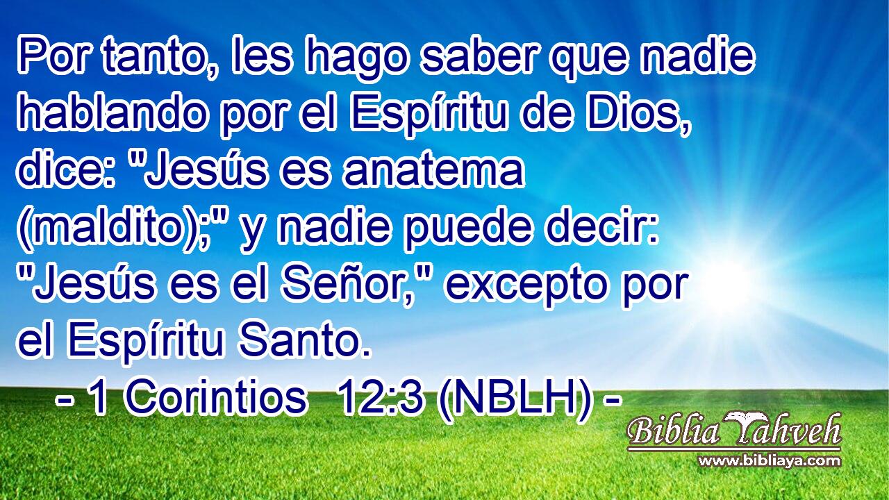  Por tanto, les hago saber que nadie hablando por el Espíritu de Dios, dice: 