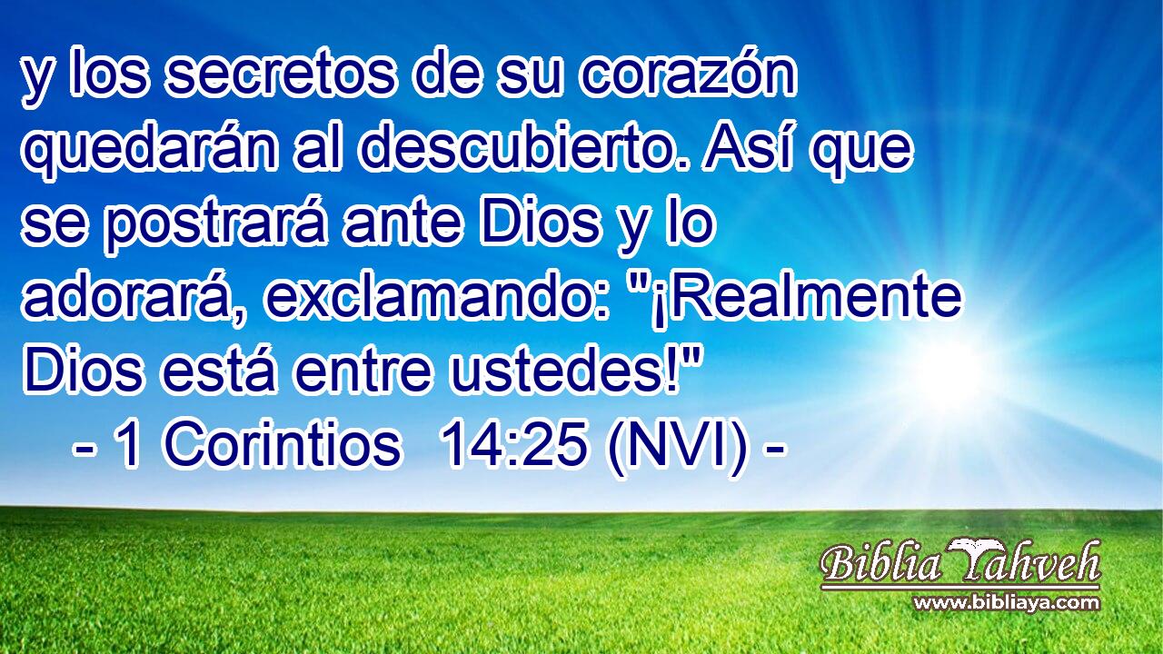  y los secretos de su corazón quedarán al descubierto. Así que se postrará ante Dios y lo adorará, exclamando: 