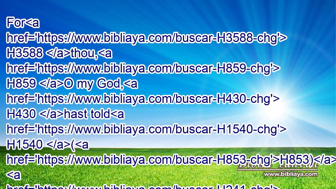 For H3588 thou, H859 O my God, H430 hast told H1540 (H853)  H241 thy servant H5650 that thou wilt build H1129 him an house: H1004 therefore H5921  H3651 thy servant H5650 hath found H4672 in his heart to pray H6419 before H6440 thee.