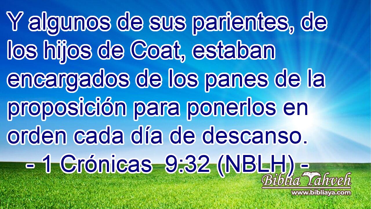  Y algunos de sus parientes, de los hijos de Coat, estaban encargados de los panes de la proposición para ponerlos en orden cada día de descanso. 