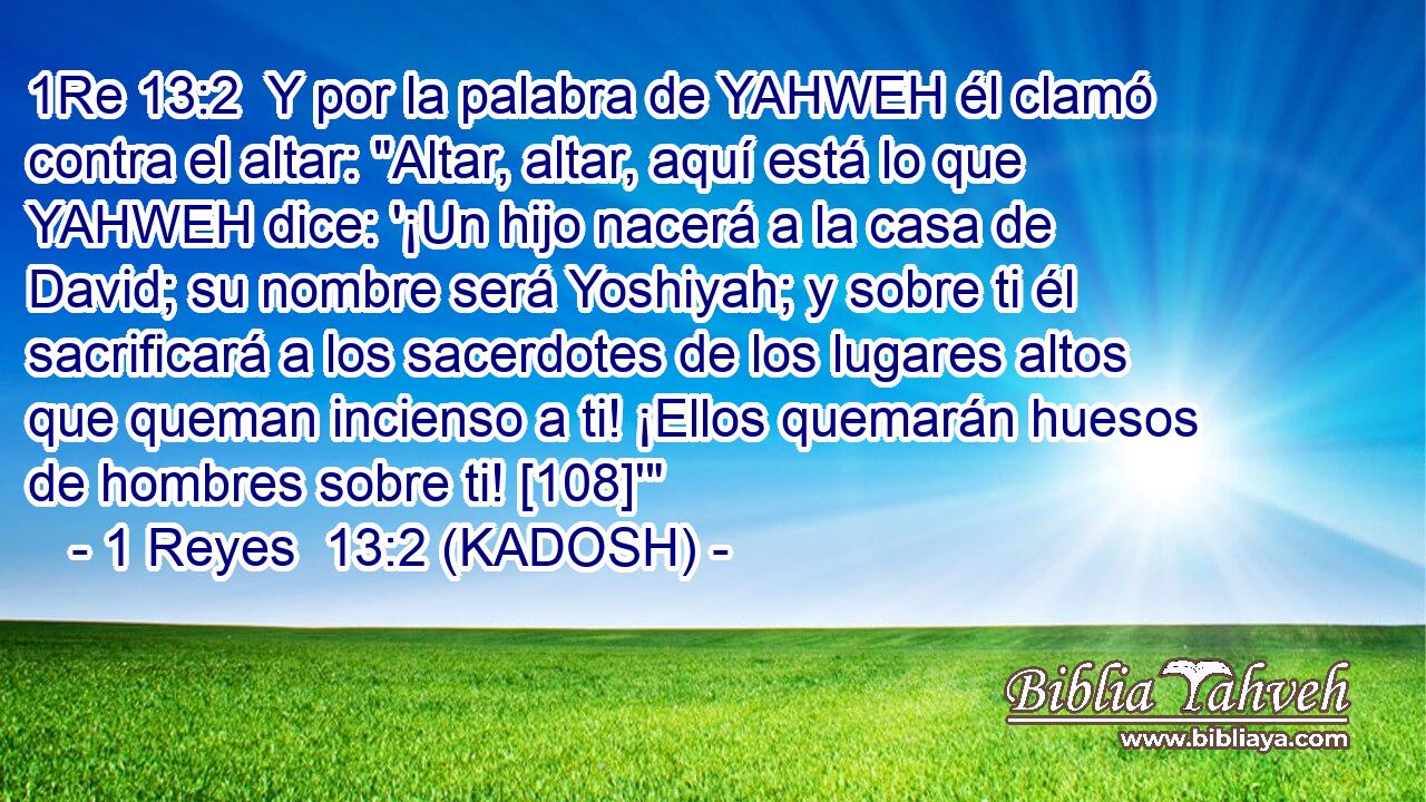  Y por la palabra de YAHWEH él clamó contra el altar: 
