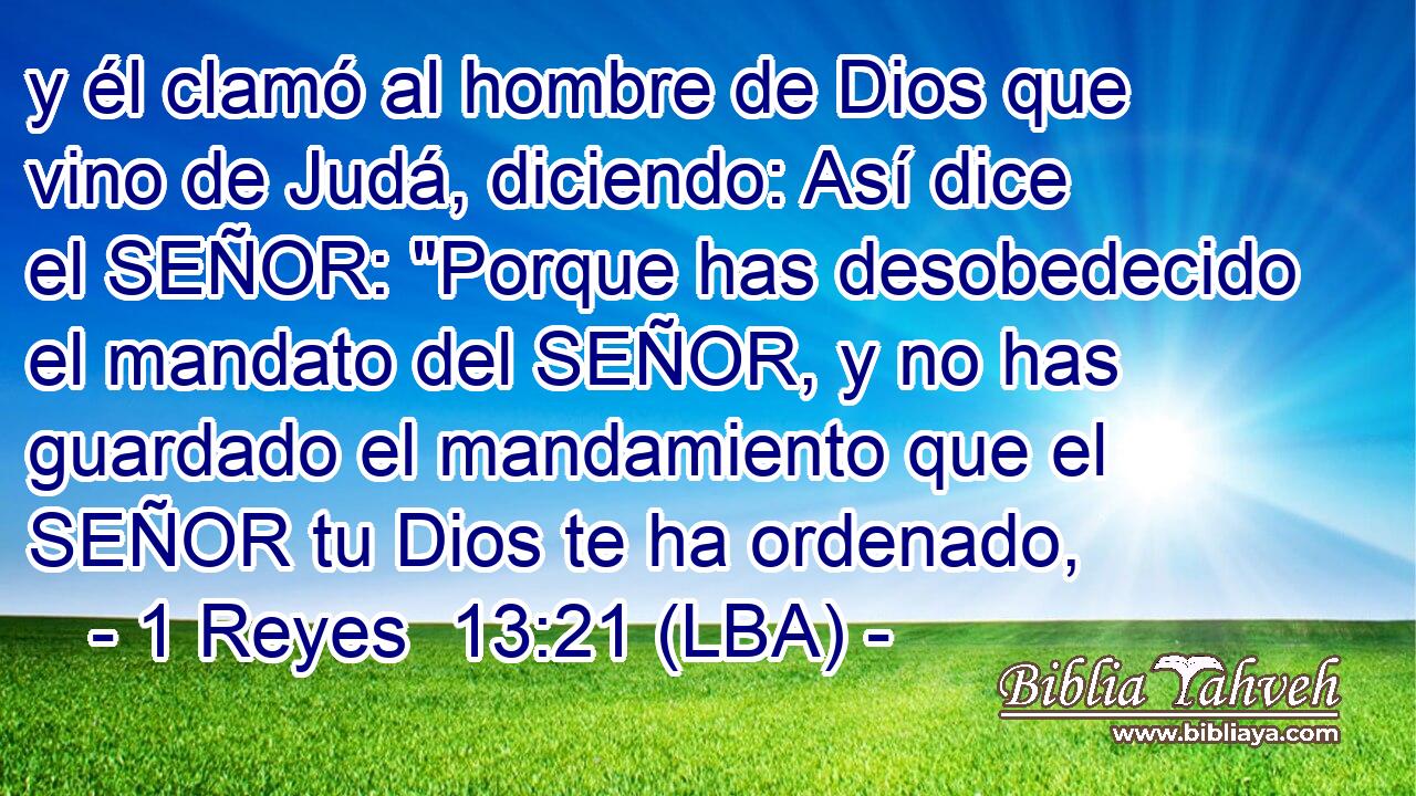 y él clamó al hombre de Dios que vino de Judá, diciendo: Así dice el SEÑOR: 