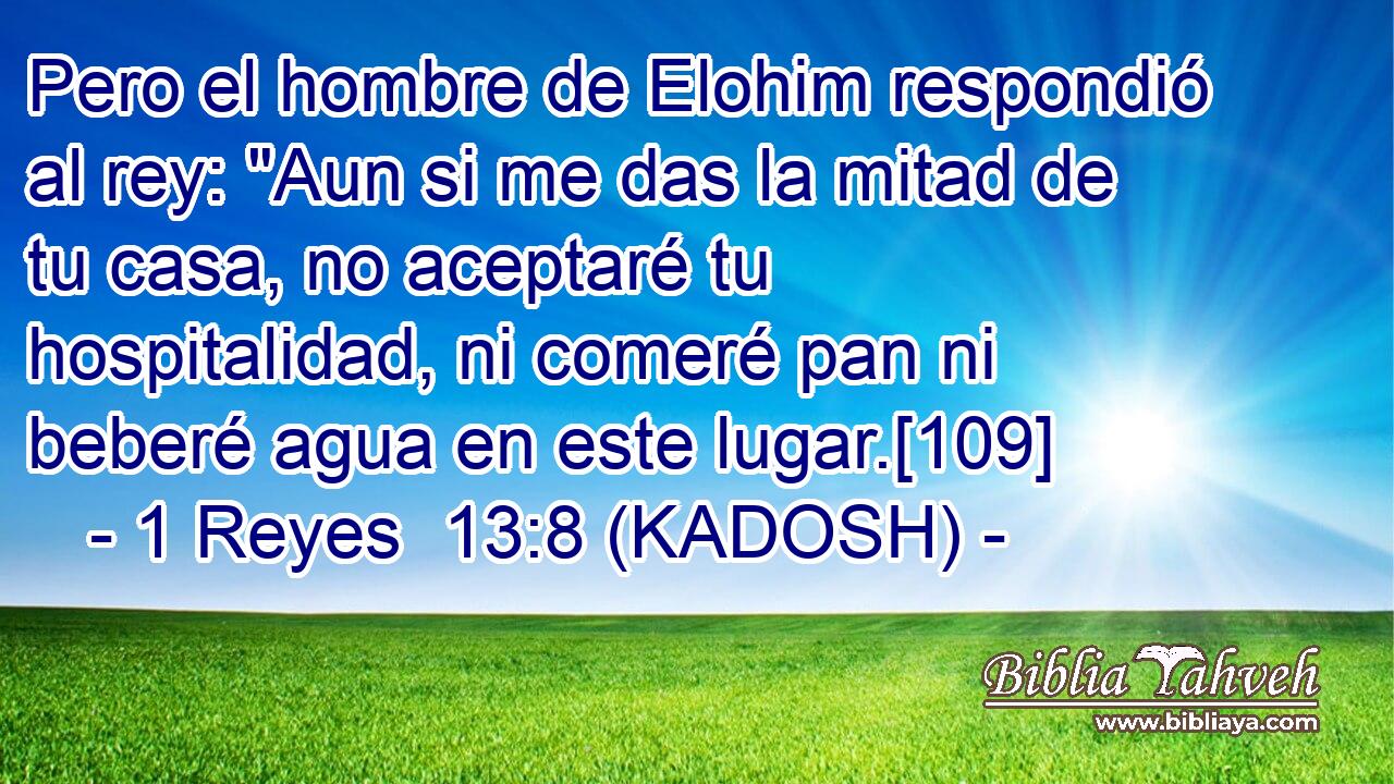  Pero el hombre de Elohim respondió al rey: 