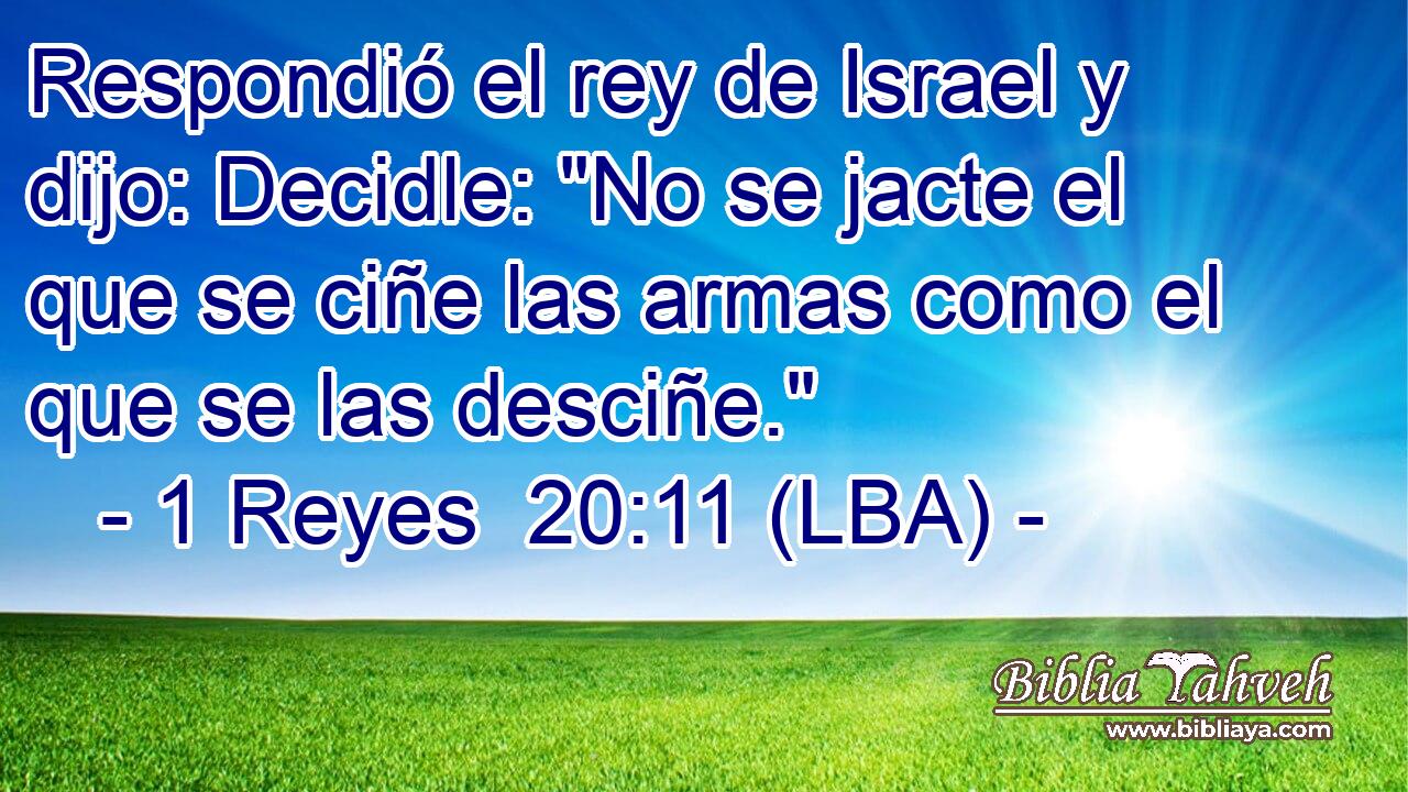 Respondió el rey de Israel y dijo: Decidle: 