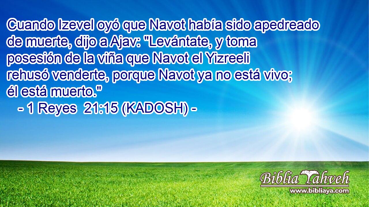  Cuando Izevel oyó que Navot había sido apedreado de muerte, dijo a Ajav: 