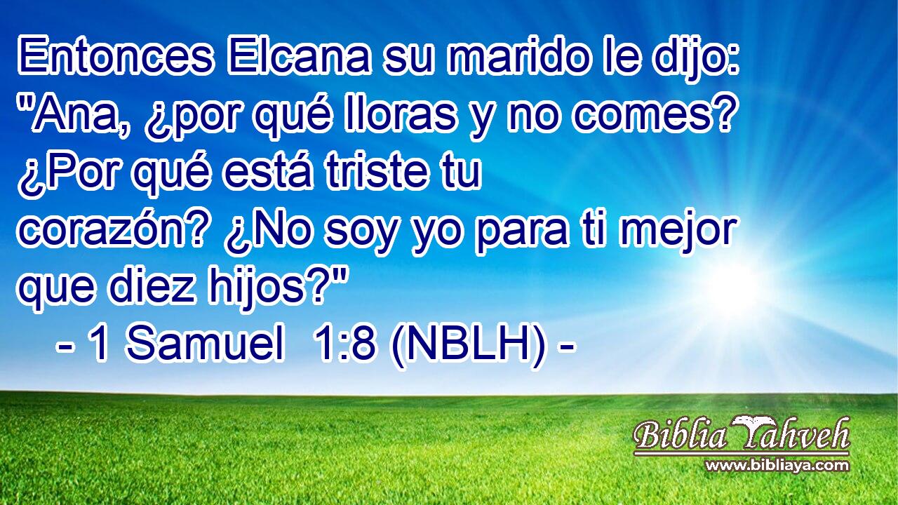  Entonces Elcana su marido le dijo: 