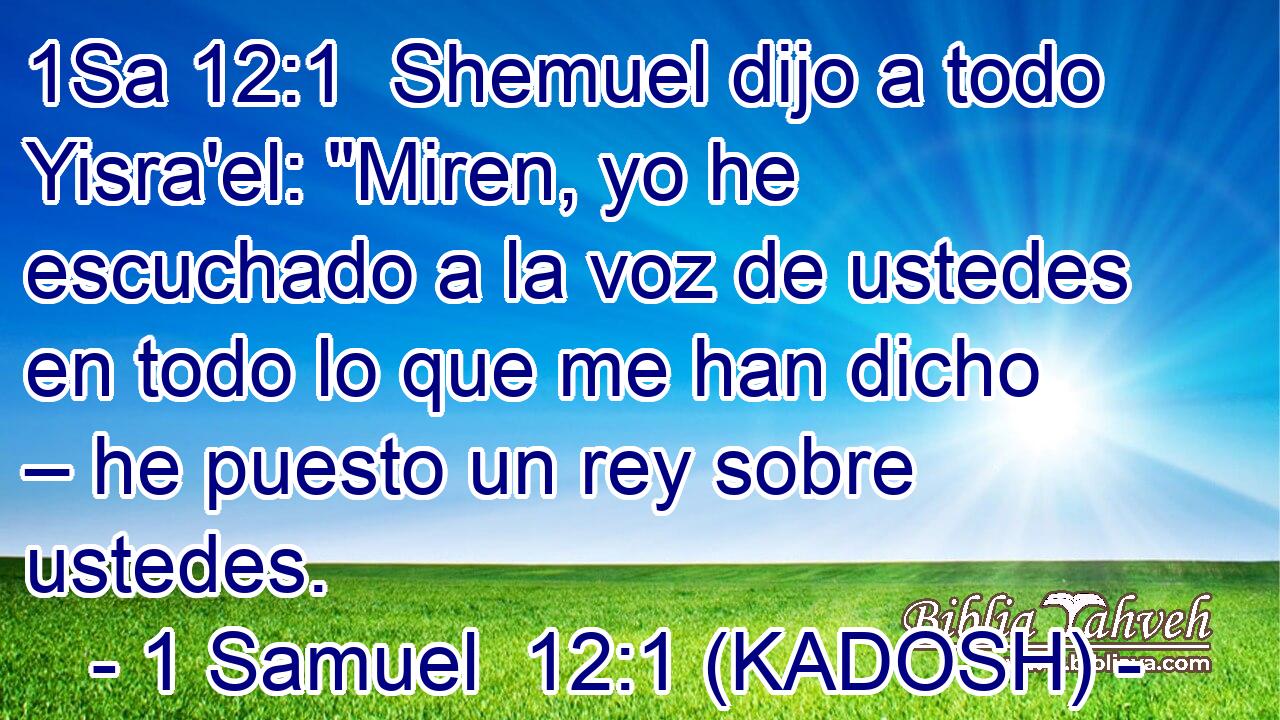  Shemuel dijo a todo Yisra'el: 