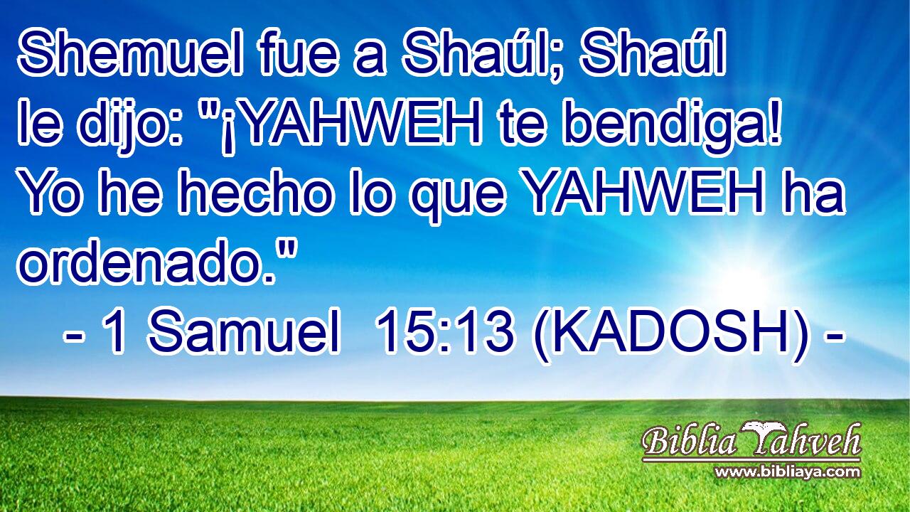  Shemuel fue a Shaúl; Shaúl le dijo: 
