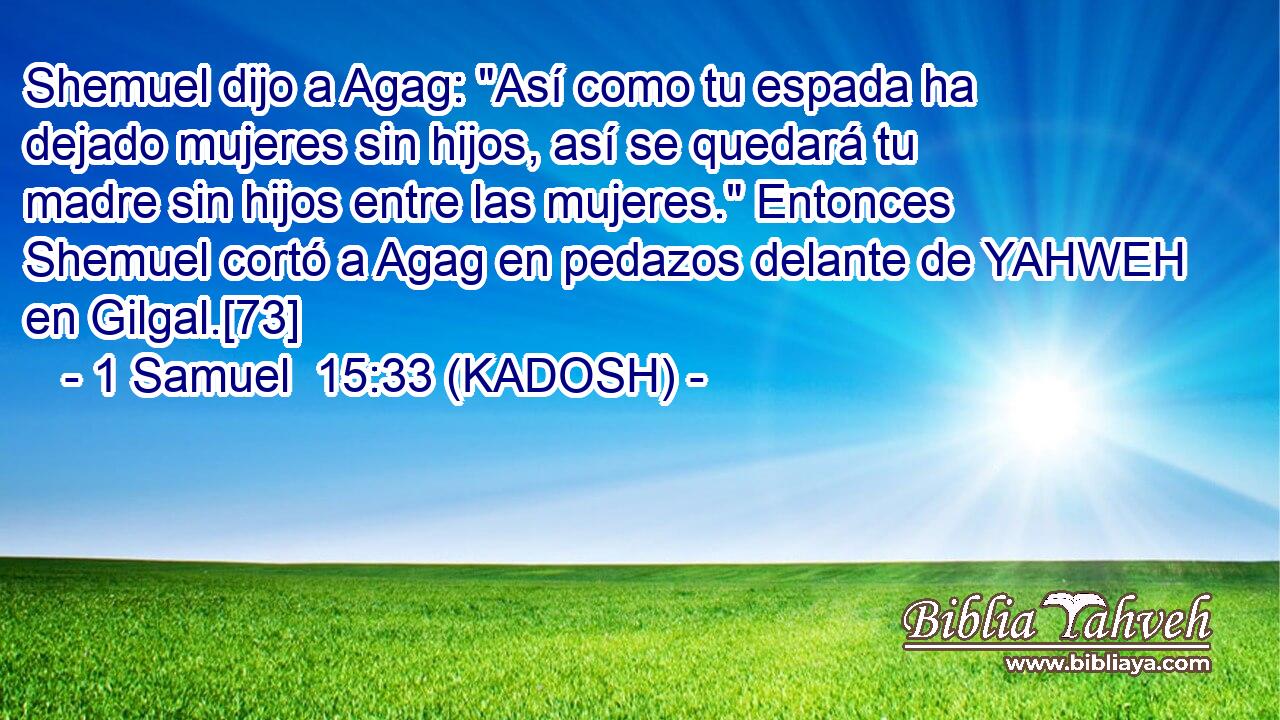  Shemuel dijo a Agag: 