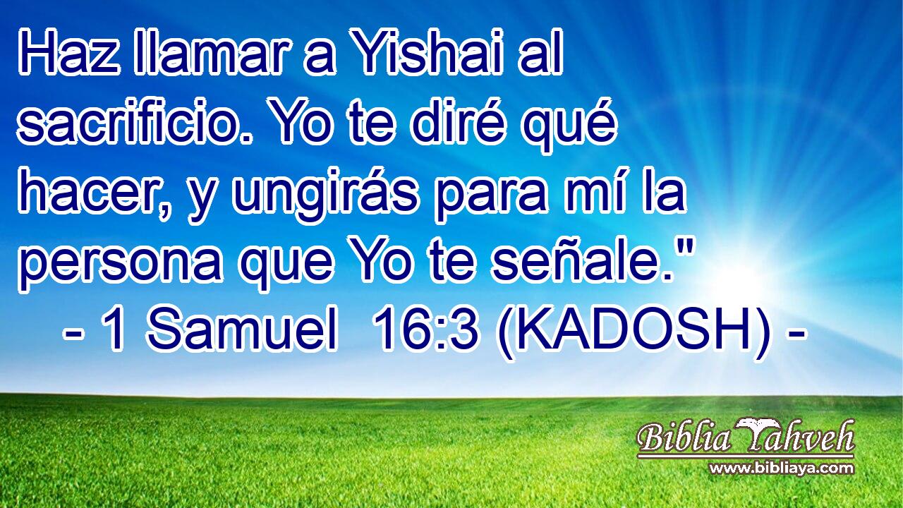  Haz llamar a Yishai al sacrificio. Yo te diré qué hacer, y ungirás para mí la persona que Yo te señale.