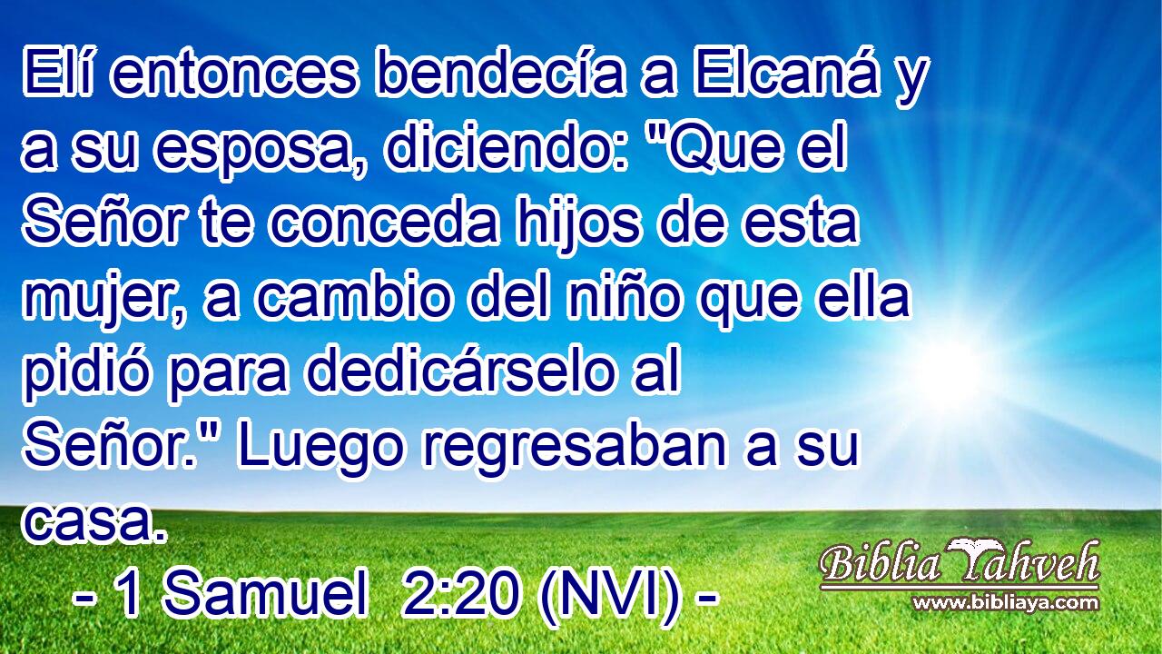  Elí entonces bendecía a Elcaná y a su esposa, diciendo: 
