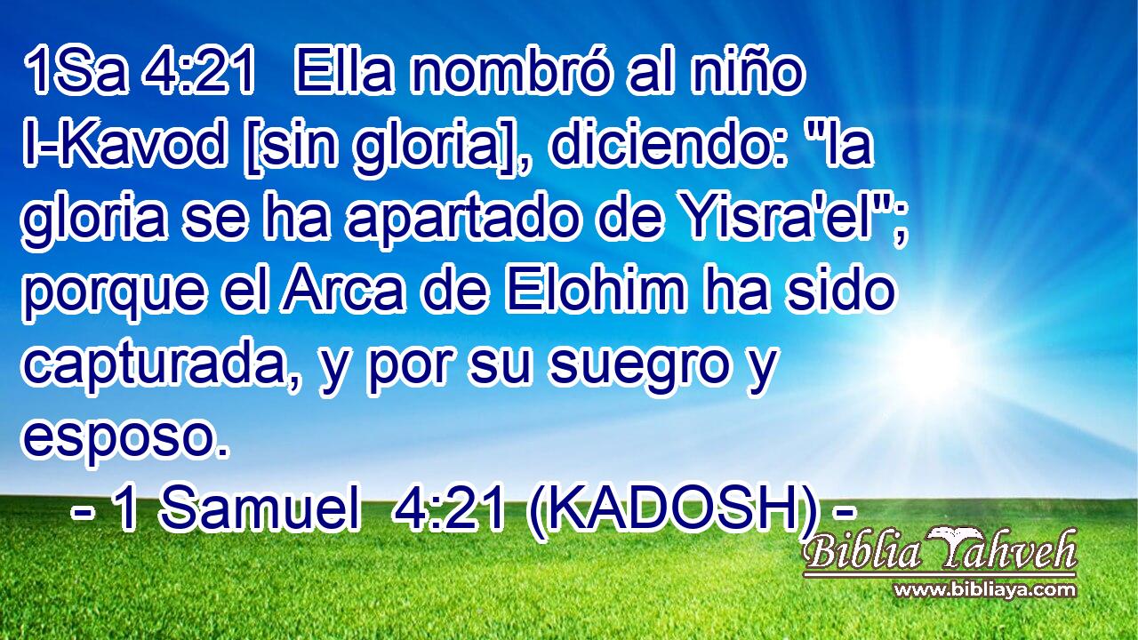  Ella nombró al niño I-Kavod [sin gloria], diciendo: 