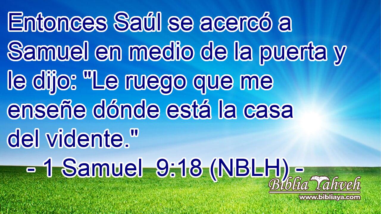  Entonces Saúl se acercó a Samuel en medio de la puerta y le dijo: 