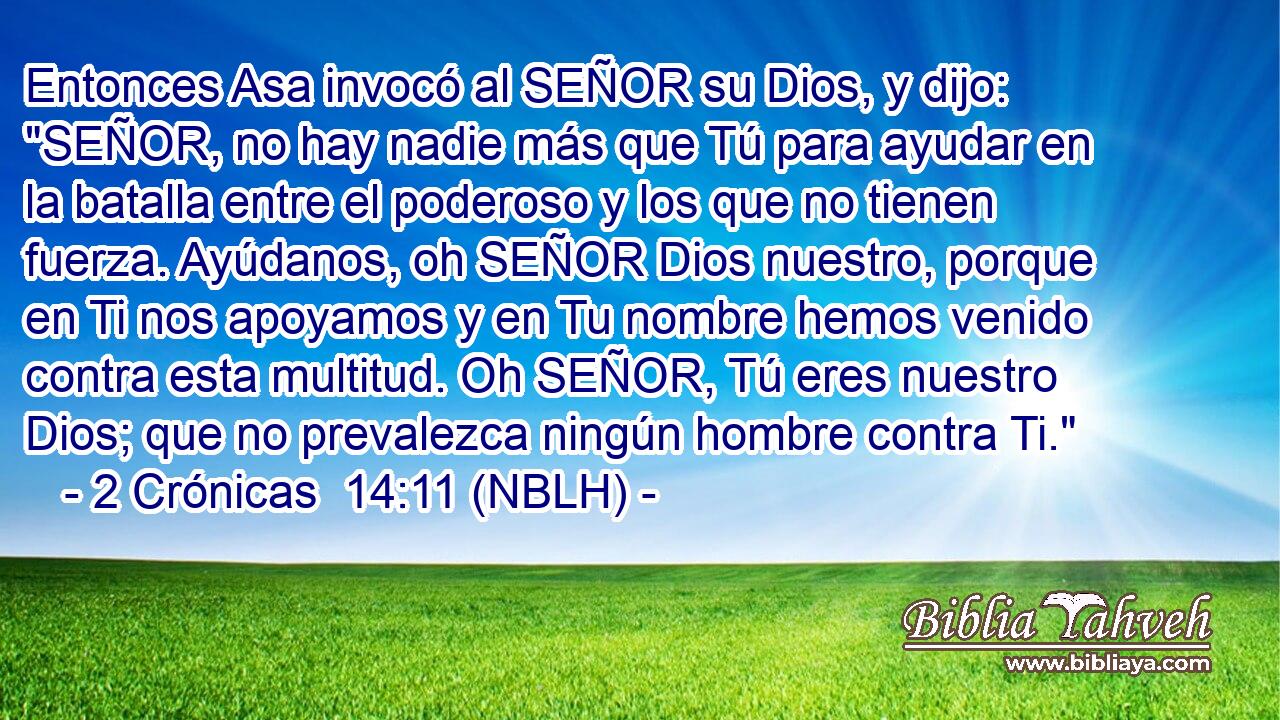  Entonces Asa invocó al SEÑOR su Dios, y dijo: 