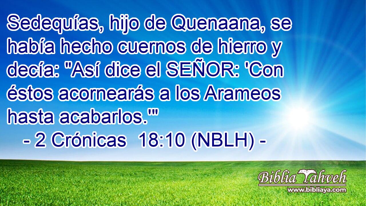  Sedequías, hijo de Quenaana, se había hecho cuernos de hierro y decía: 