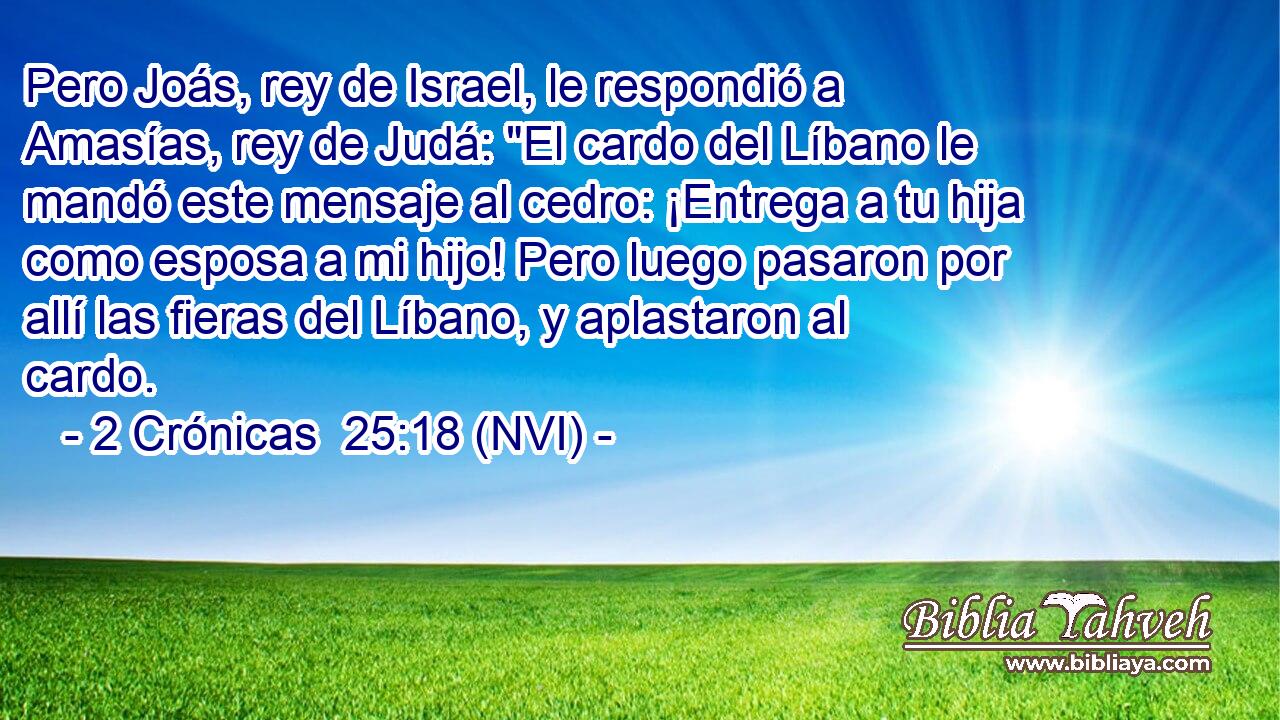  Pero Joás, rey de Israel, le respondió a Amasías, rey de Judá: 