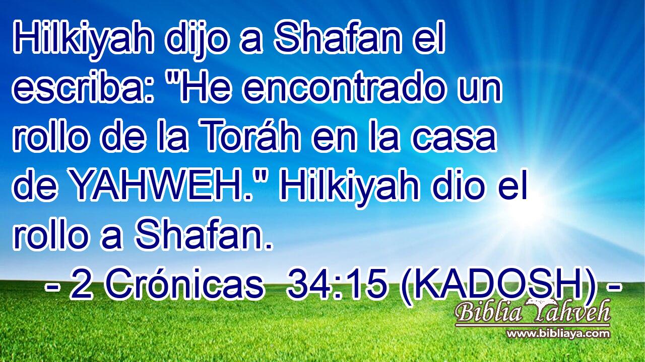  Hilkiyah dijo a Shafan el escriba: 