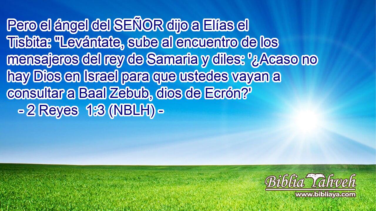  Pero el ángel del SEÑOR dijo a Elías el Tisbita: 