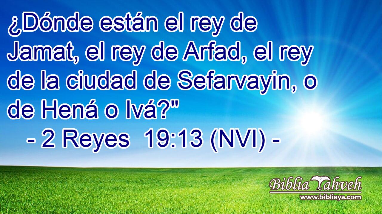  ¿Dónde están el rey de Jamat, el rey de Arfad, el rey de la ciudad de Sefarvayin, o de Hená o Ivá?
