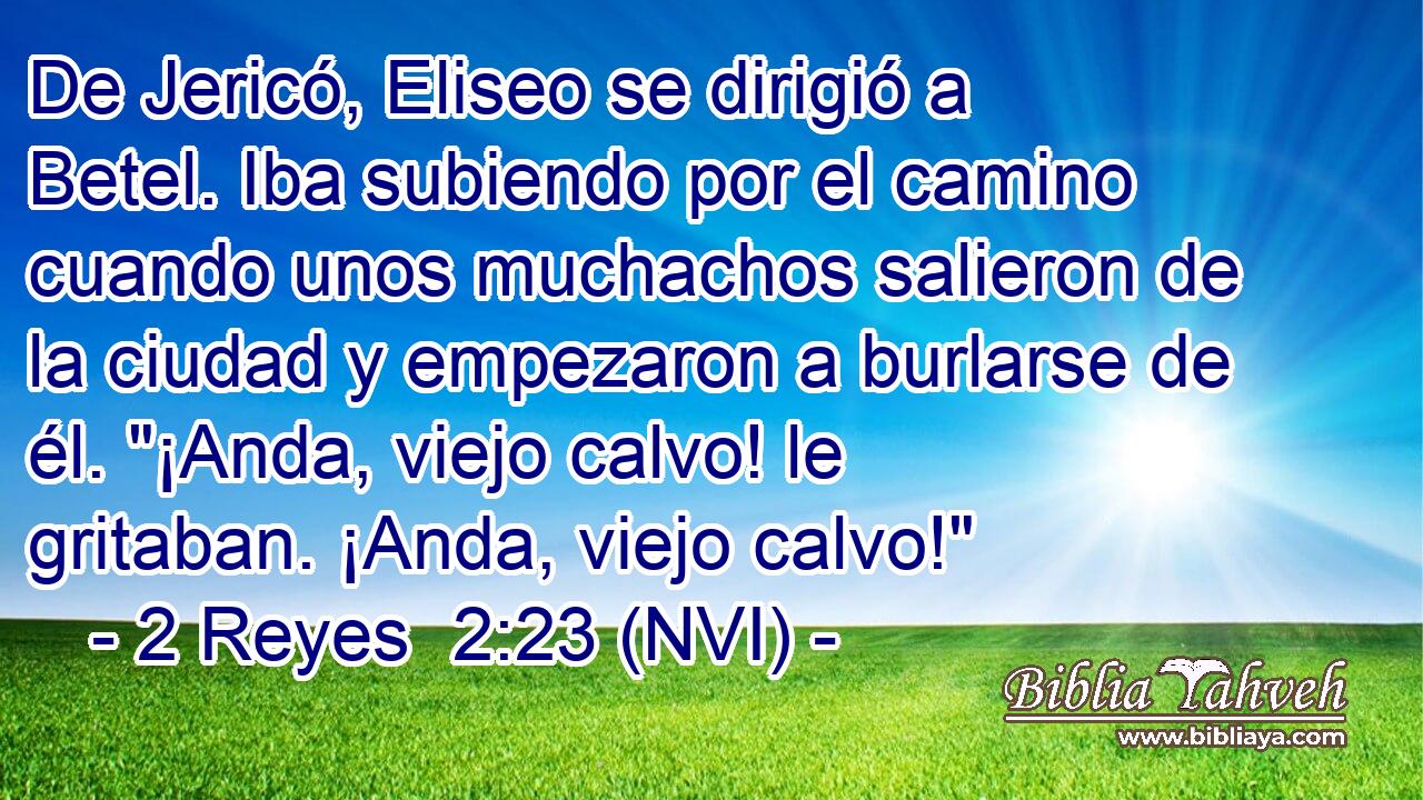  De Jericó, Eliseo se dirigió a Betel. Iba subiendo por el camino cuando unos muchachos salieron de la ciudad y empezaron a burlarse de él. 