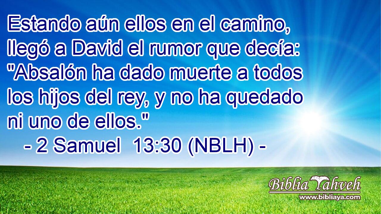  Estando aún ellos en el camino, llegó a David el rumor que decía: 