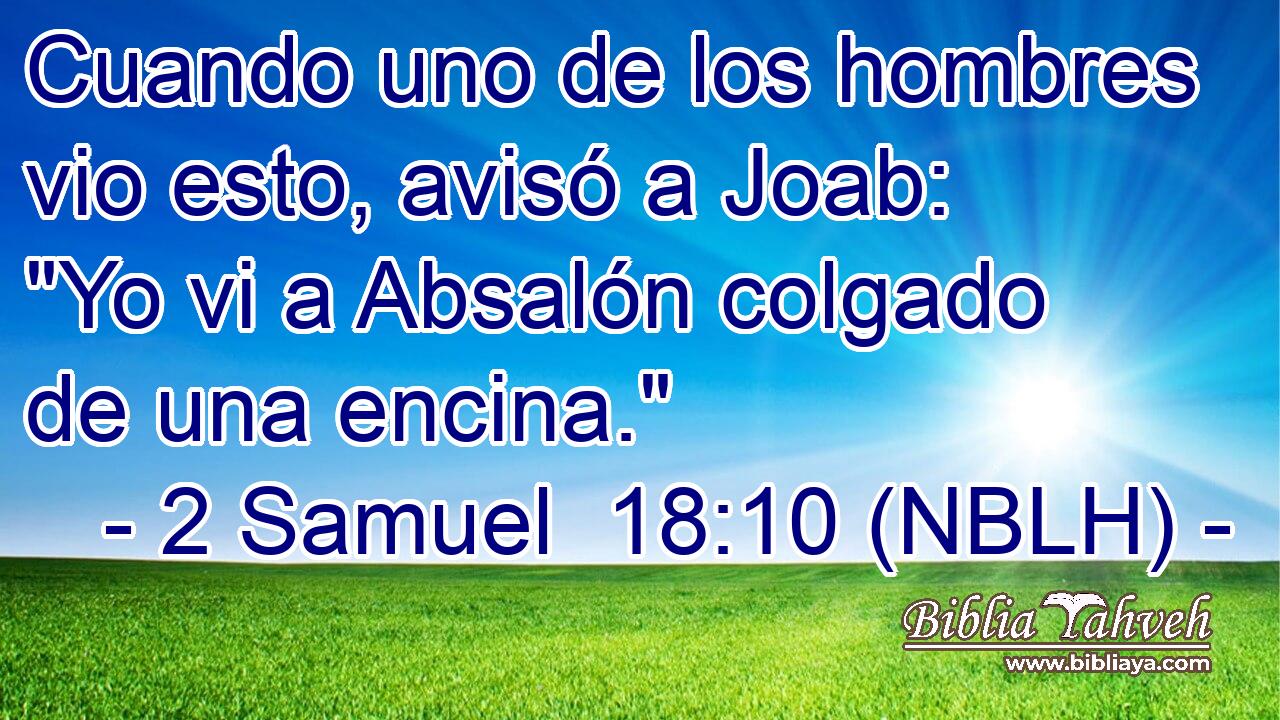  Cuando uno de los hombres vio esto, avisó a Joab: 