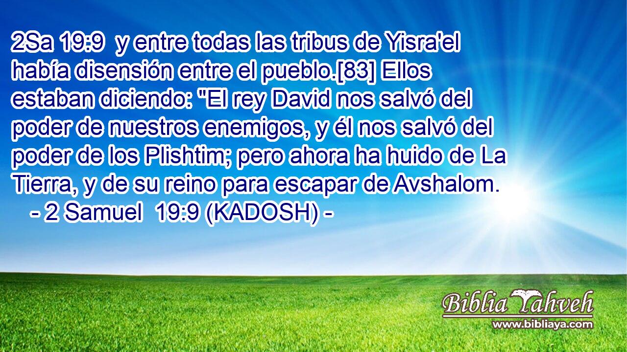  y entre todas las tribus de Yisra'el había disensión entre el pueblo.[83] Ellos estaban diciendo: 