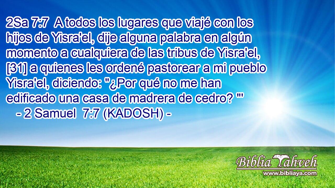  A todos los lugares que viajé con los hijos de Yisra'el, dije alguna palabra en algún momento a cualquiera de las tribus de Yisra'el, [31] a quienes les ordené pastorear a mi pueblo Yisra'el, diciendo: 