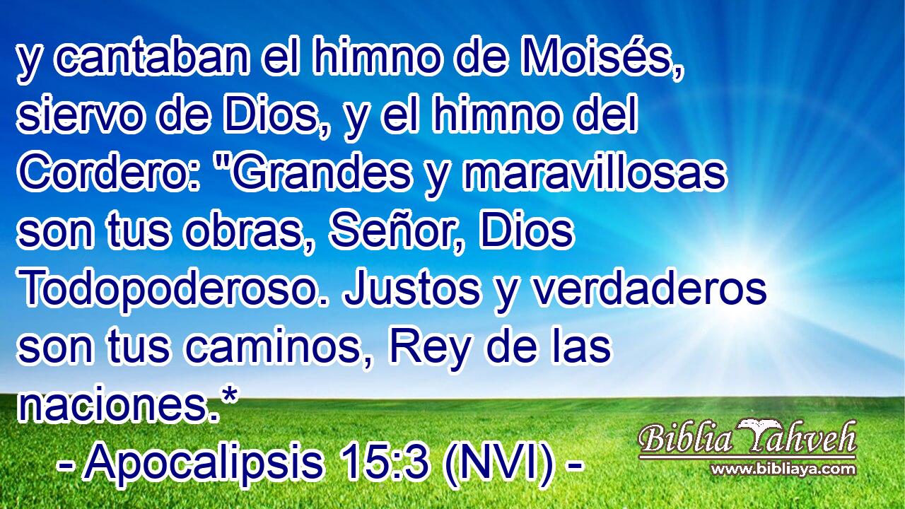  y cantaban el himno de Moisés, siervo de Dios, y el himno del Cordero: 
