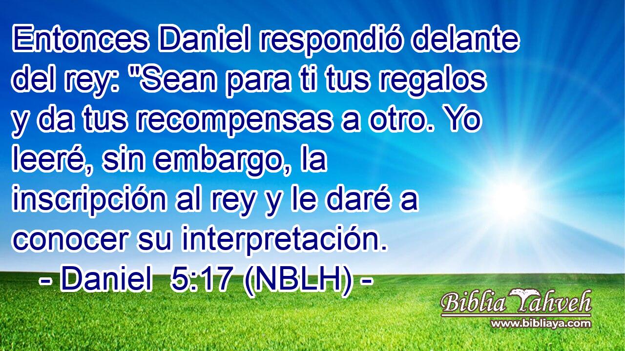  Entonces Daniel respondió delante del rey: 
